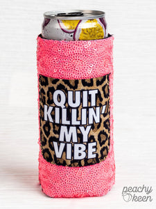 QUIT KILLIN' MY VIBE SEQUIN SLIM CAN COOLERS